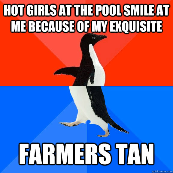 Hot girls at the pool smile at me because of my exquisite Farmers tan  Socially Awesome Awkward Penguin