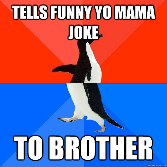 Tells funny yo mama joke To brother  Socially Awesome Awkward Penguin