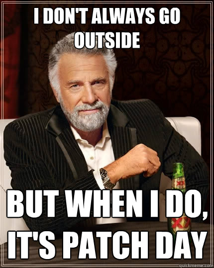 I Don't Always go outside But when I do, It's patch day  The Most Interesting Man In The World