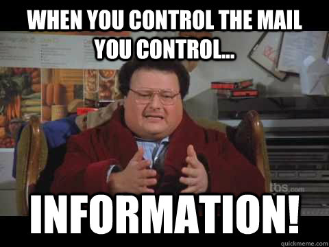 When you control the mail you control... INFORMATION! - When you control the mail you control... INFORMATION!  Newman