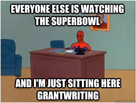 Everyone else is watching the Superbowl and i'm just sitting here grantwriting  