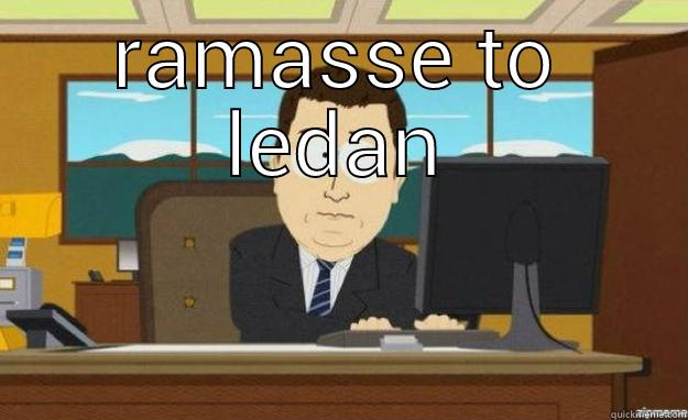 RAMASSE TO LEDAN  aaaand its gone