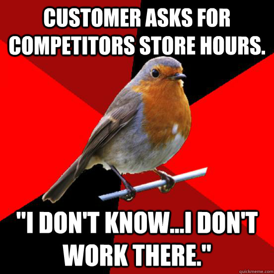 customer asks for competitors store hours. 