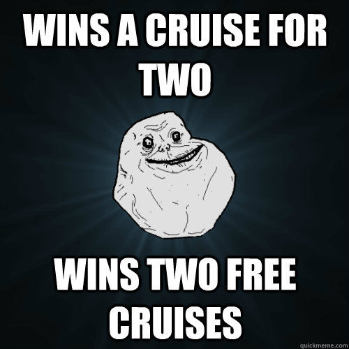 Wins a cruise for two Wins two free cruises  Forever Alone
