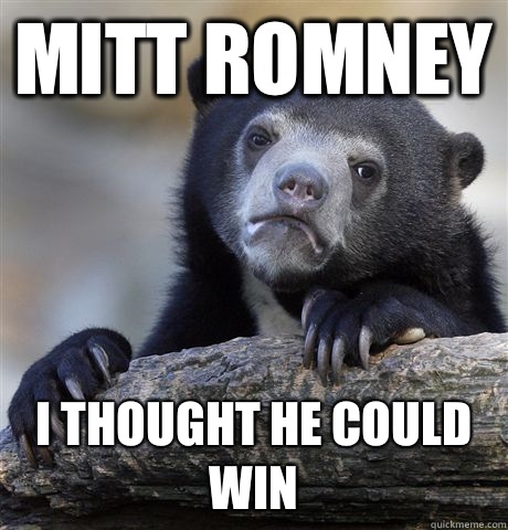 Mitt Romney I thought he could win - Mitt Romney I thought he could win  Confession Bear