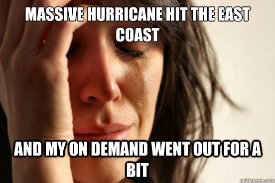 Massive Hurricane Hit The East Coast And My On Demand Went Out For A bit  First World Problems