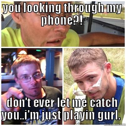 YOU LOOKING THROUGH MY PHONE?! DON'T EVER LET ME CATCH YOU..I'M JUST PLAYIN GURL.  Misc