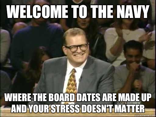 Welcome to the Navy Where the board dates are made up and your stress doesn't matter  Drew Carey Whose Line
