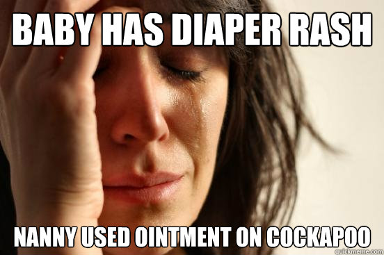 baby has diaper rash nanny used ointment on cockapoo
  First World Problems