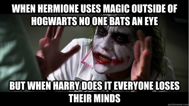 When Hermione uses magic outside of hogwarts no one bats an eye but when harry does it everyone loses their minds  Joker Mind Loss