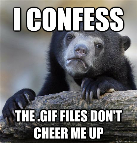 I confess The .gif files don't cheer me up - I confess The .gif files don't cheer me up  Confession Bear
