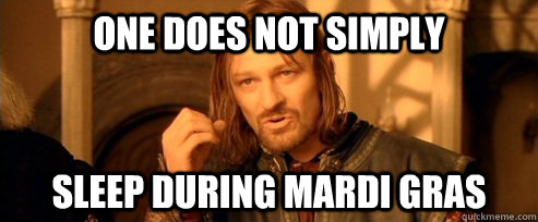 One does not simply sleep during mardi gras - One does not simply sleep during mardi gras  One Does Not Simply