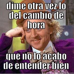 DIME OTRA VEZ LO DEL CAMBIO DE HORA QUE NO LO ACABO DE ENTENDER BIEN Condescending Wonka