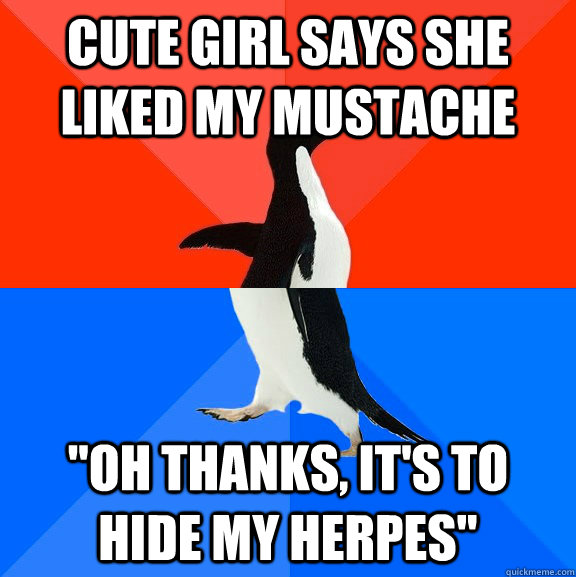 Cute Girl says she liked my mustache 