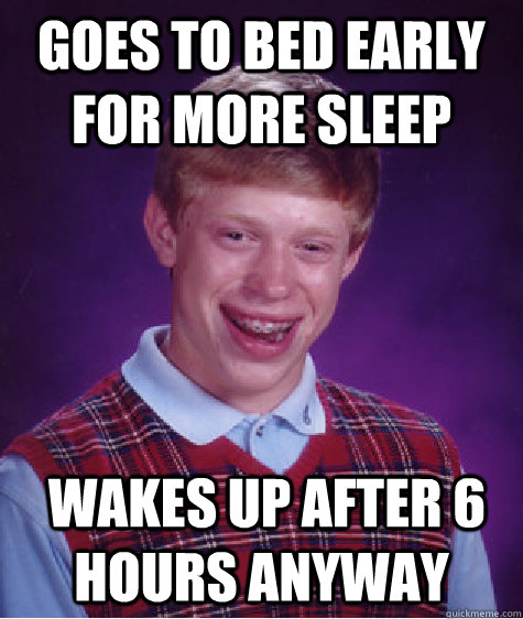 Goes to bed early for more sleep  wakes up after 6 hours anyway  Bad Luck Brian