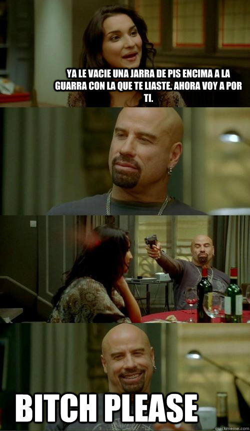 Ya le vacie una jarra de pis encima a la guarra con la que te liaste. Ahora voy a por ti. Bitch please  Skinhead John