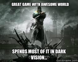 Great game with awesome world Spends most of it in dark vision...  