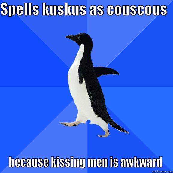 SPELLS KUSKUS AS COUSCOUS   BECAUSE KISSING MEN IS AWKWARD Socially Awkward Penguin