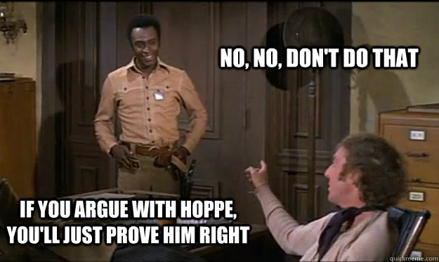 No, no, Don't do that If you argue with Hoppe, you'll just prove him right - No, no, Don't do that If you argue with Hoppe, you'll just prove him right  Dont Do That