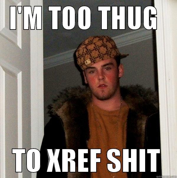 I'M TOO THUG  TO XREF SHIT Scumbag Steve
