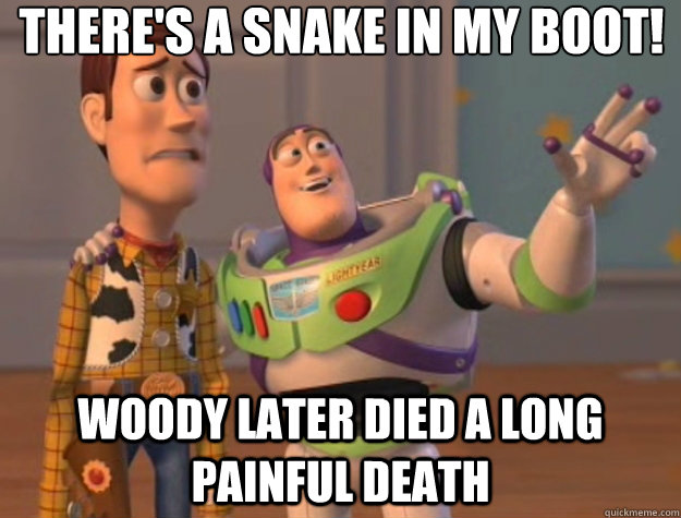 there's a snake in my boot! woody later died a long painful death - there's a snake in my boot! woody later died a long painful death  Toy Story