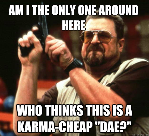 Am I the only one around here who thinks this is a karma-cheap 