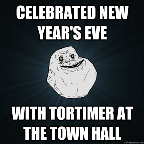 Celebrated New Year's Eve With Tortimer at the Town Hall  Forever Alone