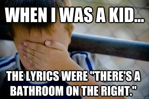 WHEN I WAS A KID... the lyrics were 