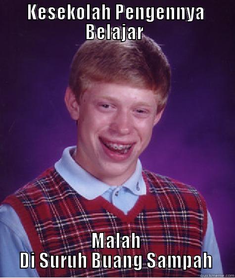 KESEKOLAH PENGENNYA BELAJAR  MALAH DI SURUH BUANG SAMPAH Bad Luck Brian