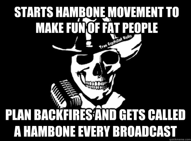 starts hambone movement to make fun of fat people plan backfires and gets called a hambone every broadcast  