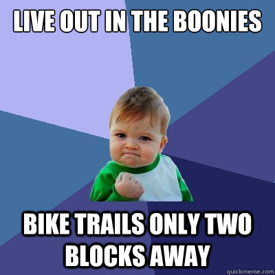 live out in the boonies bike trails only two blocks away  Success Kid
