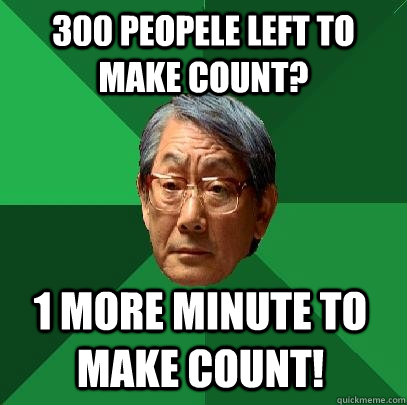 300 peopele left to make count? 1 more minute to make count!  High Expectations Asian Father