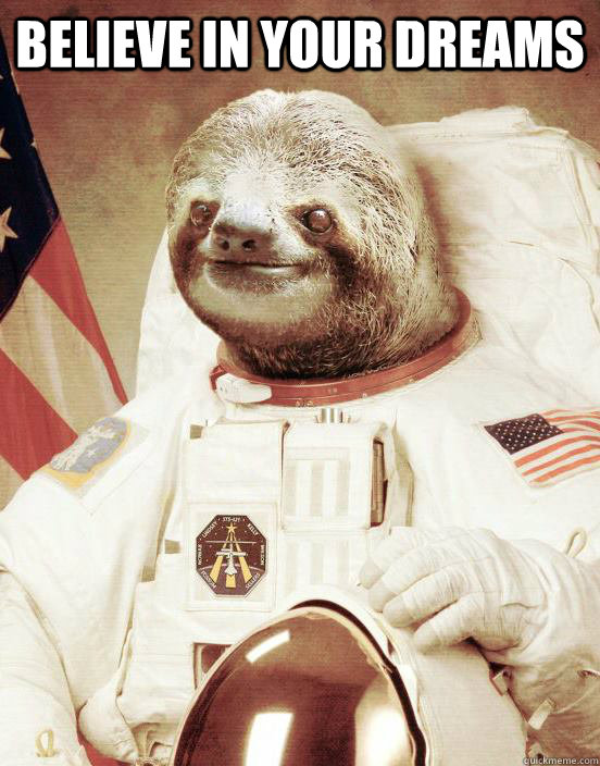 believe in your dreams  - believe in your dreams   Astronaut sloth