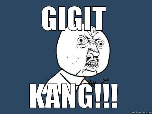 GIGIT KANG!!! Y U No