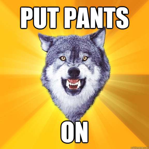 Put Pants on  Courage Wolf
