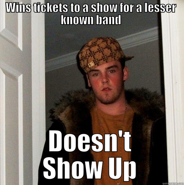 WINS TICKETS TO A SHOW FOR A LESSER KNOWN BAND DOESN'T SHOW UP Scumbag Steve