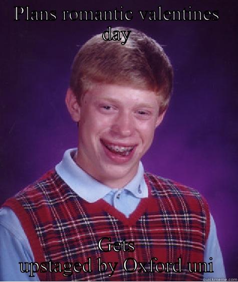 PLANS ROMANTIC VALENTINES DAY GETS UPSTAGED BY OXFORD UNI Bad Luck Brian