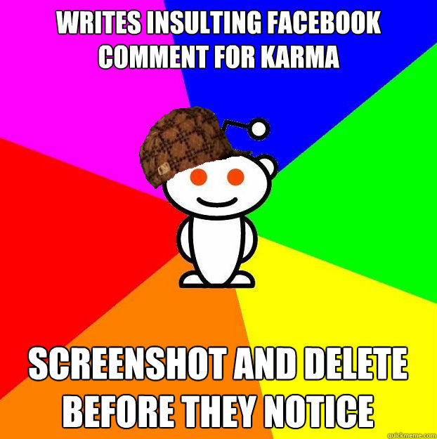 Writes insulting facebook comment for karma Screenshot and delete before they notice  Scumbag Redditor
