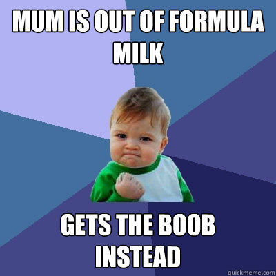 Mum is out of formula milk Gets the boob 
instead  Success Kid