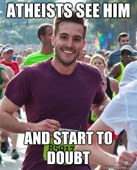 Atheists see him And start to doubt  Ridiculously photogenic guy