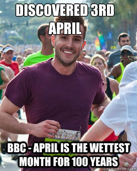 Discovered 3rd April BBC - April is the wettest month for 100 years  Ridiculously photogenic guy