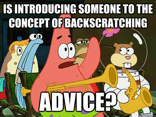 Is introducing someone to the concept of backscratching advice?  