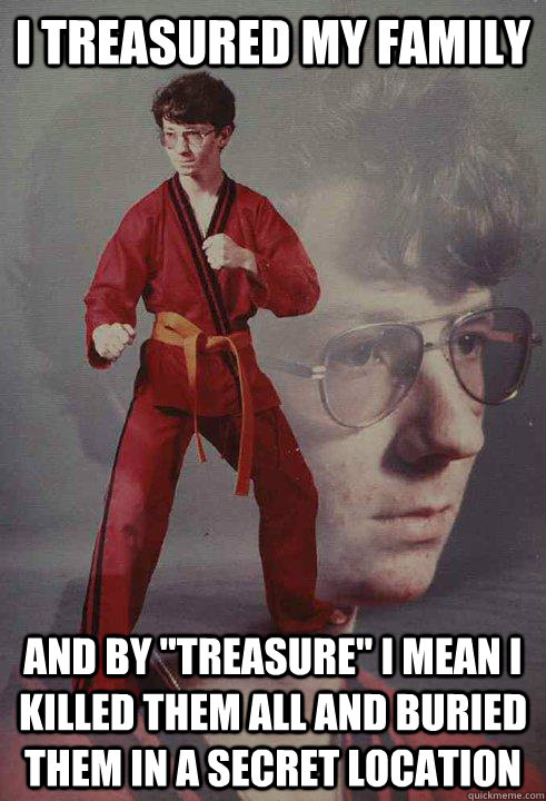 I treasured my family And by 