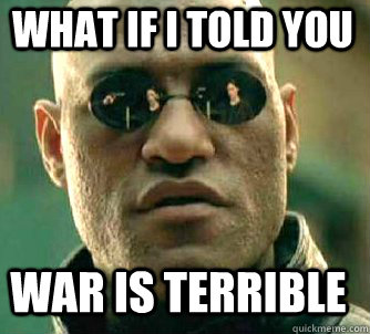 what if i told you war is terrible  Matrix Morpheus