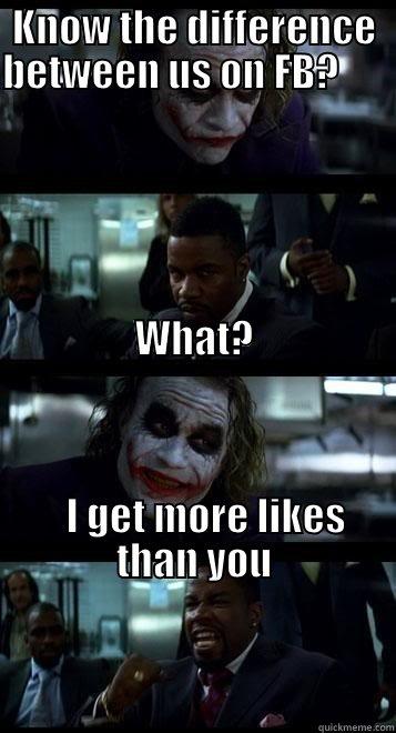 KNOW THE DIFFERENCE BETWEEN US ON FB?                                                                                                                                                                                                                            Joker with Black guy