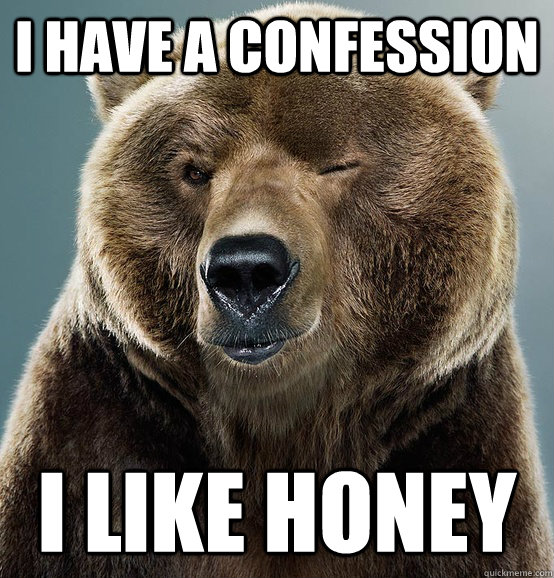 I have a confession I like honey  