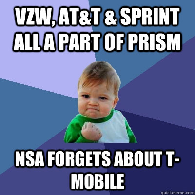 vzw, at&t & sprint all a part of prism nsa forgets about t-mobile  Success Kid