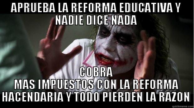 APRUEBA LA REFORMA EDUCATIVA Y NADIE DICE NADA COBRA MAS IMPUESTOS CON LA REFORMA HACENDARIA Y TODO PIERDEN LA RAZON Joker Mind Loss