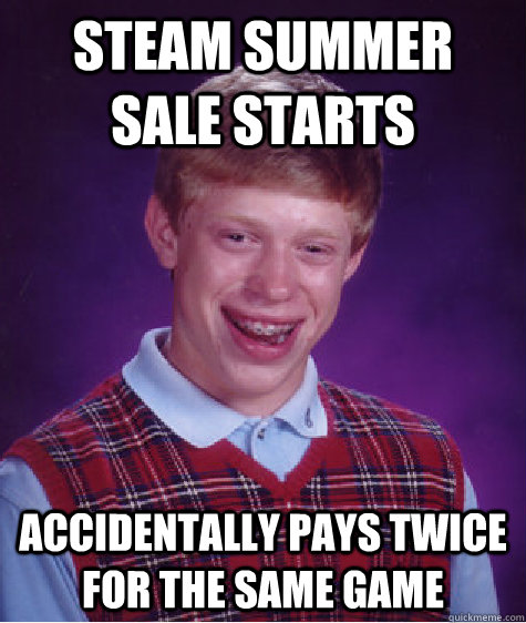 Steam summer sale starts accidentally pays twice for the same game  Bad Luck Brian