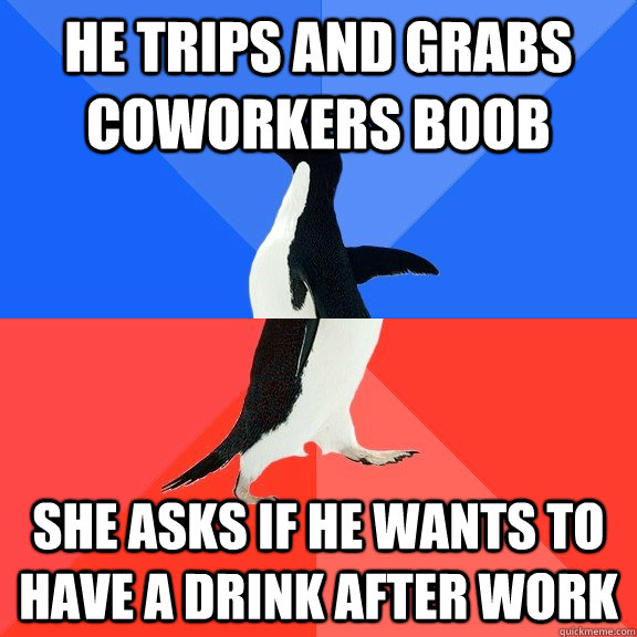 he Trips and grabs coworkers boob She asks if he wants to have a drink after work  Socially Awkward Awesome Penguin